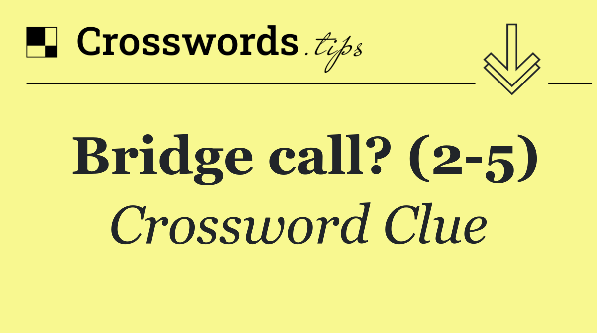 Bridge call? (2 5)