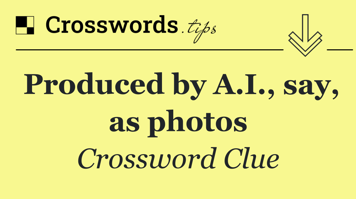 Produced by A.I., say, as photos